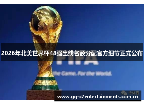 2026年北美世界杯48强出线名额分配官方细节正式公布